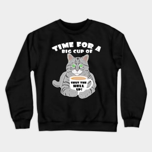 Time For A Big Cup Of Shut Up Funny Cat And Coffee Humor Crewneck Sweatshirt